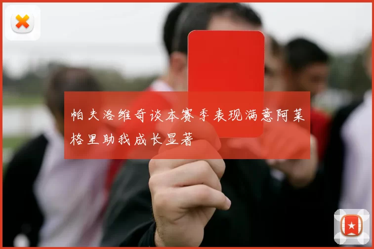 帕夫洛维奇谈本赛季表现满意阿莱格里助我成长显著
