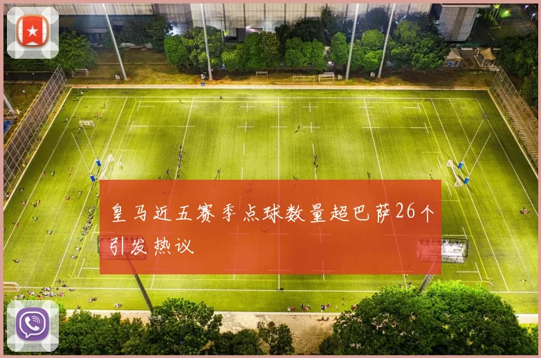 皇马近五赛季点球数量超巴萨26个引发热议